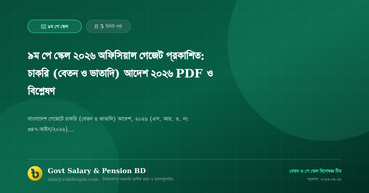 ৯ম পে স্কেল ২০২৬ অফিসিয়াল গেজেট প্রকাশিত: চাকরি (বেতন ও ভাতাদি) আদেশ ২০২৬ PDF ও বিশ্লেষণ